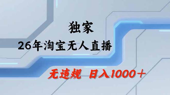 2026最新技术淘宝无人直播带货教学，不封号，不违规，公+私玩法，操作简单，日入1k+【揭秘】网创-网赚-电商-tk-出海-AI-抖音-快手-小红书-视频号-玩法-创业-小程序-公众号-私域-s粉网创智库