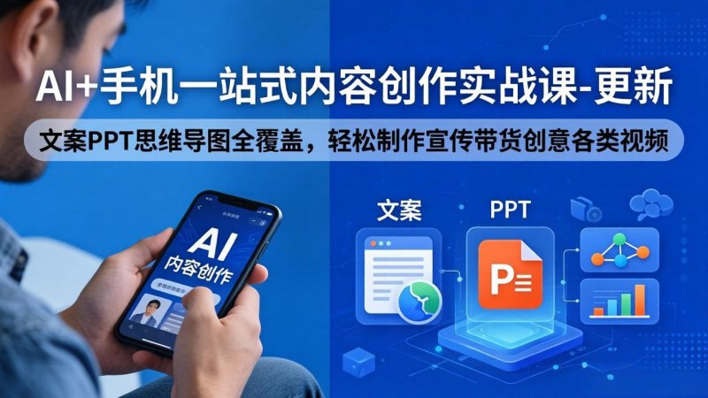 AI+手机一站式内容创作实战课-更新，文案PPT思维导图全覆盖，轻松制作宣传带货创意各类视频网创-网赚-电商-tk-出海-AI-抖音-快手-小红书-视频号-玩法-创业-小程序-公众号-私域-s粉网创智库