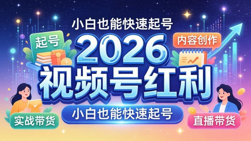 2026视频号红利实战营，大佬亲授起号、内容、直播、IP、投流、私域、矩阵全套落地打法网创-网赚-电商-tk-出海-AI-抖音-快手-小红书-视频号-玩法-创业-小程序-公众号-私域-s粉网创智库