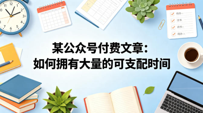 某公众号付费文章：如何拥有大量的可支配时间？网创-网赚-电商-tk-出海-AI-抖音-快手-小红书-视频号-玩法-创业-小程序-公众号-私域-s粉网创智库