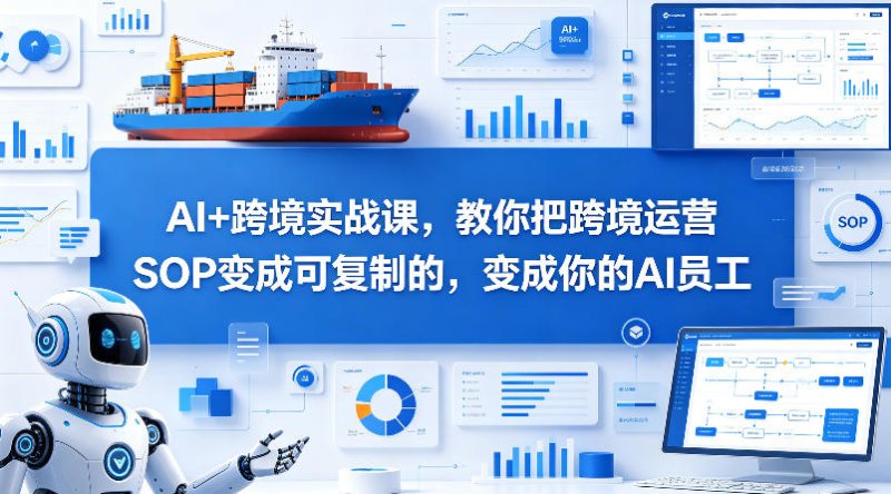AI+跨境实战课，教你把跨境运营S0变成可复制的，变成你的AI员工网创-网赚-电商-tk-出海-AI-抖音-快手-小红书-视频号-玩法-创业-小程序-公众号-私域-s粉网创智库