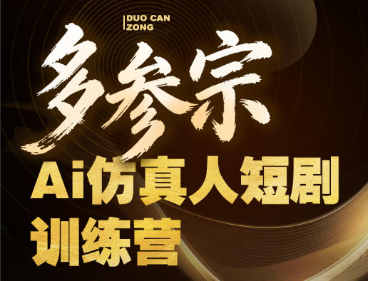多参宗Ai仿真人短剧训练营第四期，全流程落地，新手也能做爆款短剧，稳稳抓住风口红利 - 网创智库网创-网赚-电商-tk-出海-AI-抖音-快手-小红书-视频号-玩法-创业-小程序-公众号-私域-s粉网创智库