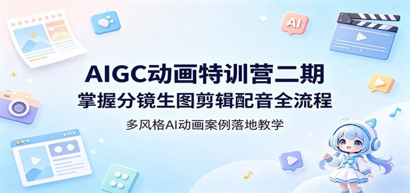 AIGC动画特训营二期：掌握分镜生图剪辑配音全流程，多风格AI动画案例落地教学网创-网赚-电商-tk-出海-AI-抖音-快手-小红书-视频号-玩法-创业-小程序-公众号-私域-s粉网创智库
