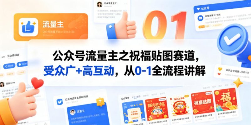 公众号流量主之祝福贴图赛道，受众广+高互动，从0-1全流程讲解网创-网赚-电商-tk-出海-AI-抖音-快手-小红书-视频号-玩法-创业-小程序-公众号-私域-s粉网创智库