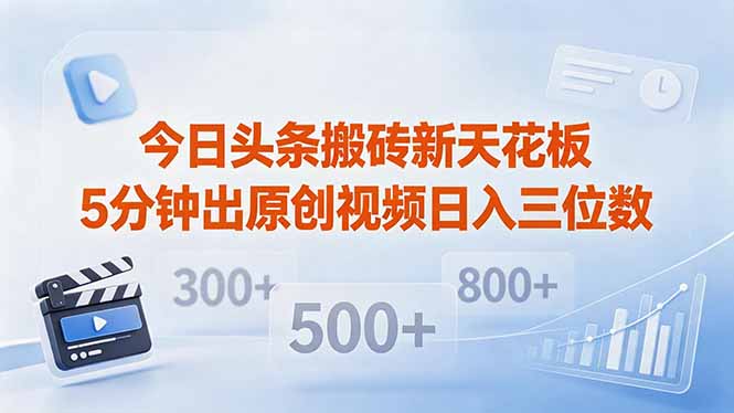 今日头条搬砖新天花板 仅需复制粘贴5分钟出原创视频 发多平台日入三位数 - 网创智库网创-网赚-电商-tk-出海-AI-抖音-快手-小红书-视频号-玩法-创业-小程序-公众号-私域-s粉网创智库