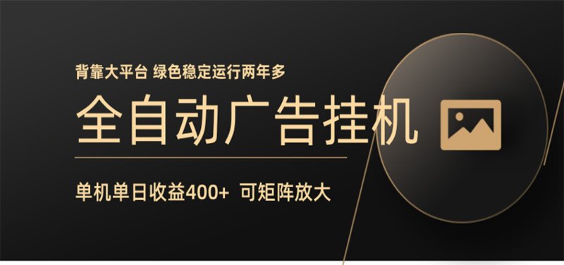全自动广告联盟挂机 单机日收益400+ 无需人工看守 可矩阵放大 稳定输出两年多网创-网赚-电商-tk-出海-AI-抖音-快手-小红书-视频号-玩法-创业-小程序-公众号-私域-s粉网创智库