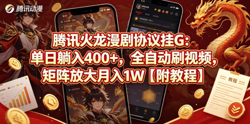 腾讯火龙漫剧协议挂G：单日躺入400+，全自动刷视频，矩阵放大月入1W【附教程】【揭秘】网创-网赚-电商-tk-出海-AI-抖音-快手-小红书-视频号-玩法-创业-小程序-公众号-私域-s粉网创智库