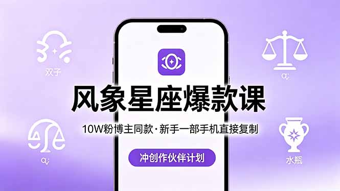 10W粉博主同款：风象星座爆款课，新手一部手机直接复制，冲创作伙伴计划 - 网创智库网创-网赚-电商-tk-出海-AI-抖音-快手-小红书-视频号-玩法-创业-小程序-公众号-私域-s粉网创智库