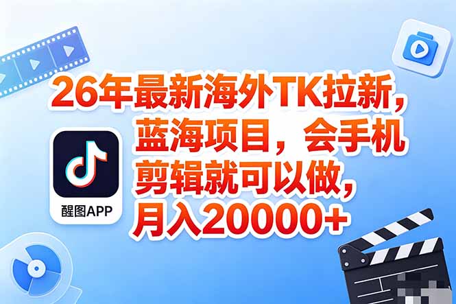 海外TK剪映拉新风口，蓝海轻创业，会手机剪辑实操稳赚月入2w+(保姆级课程 - 网创智库网创-网赚-电商-tk-出海-AI-抖音-快手-小红书-视频号-玩法-创业-小程序-公众号-私域-s粉网创智库