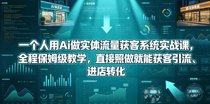 一个人用Ai做实体流量获客系统实战课，全程保姆级教学，直接照做就能获客引流、进店转化网创-网赚-电商-tk-出海-AI-抖音-快手-小红书-视频号-玩法-创业-小程序-公众号-私域-s粉网创智库