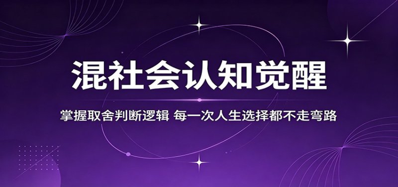 混社会认知觉醒，掌握取舍判断逻辑，每一次人生选择都不走弯路网创-网赚-电商-tk-出海-AI-抖音-快手-小红书-视频号-玩法-创业-小程序-公众号-私域-s粉网创智库