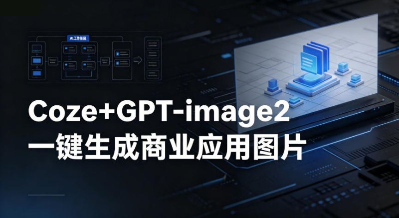 【Coze工作流搭建实操教程】coze+GPT-image2一键生成商业应用图片,全流程保姆级教学网创-网赚-电商-tk-出海-AI-抖音-快手-小红书-视频号-玩法-创业-小程序-公众号-私域-s粉网创智库