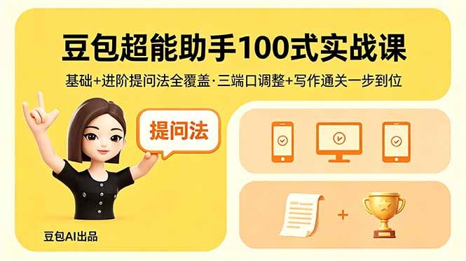 豆包超能助手100式实战课，基础+进阶提问法全覆盖，三端口调整+写作通关一步到位网创-网赚-电商-tk-出海-AI-抖音-快手-小红书-视频号-玩法-创业-小程序-公众号-私域-s粉网创智库