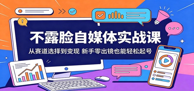 不露脸自媒体实战课:从赛道选择到变现,新手零出镜也能轻松起号网创-网赚-电商-tk-出海-AI-抖音-快手-小红书-视频号-玩法-创业-小程序-公众号-私域-s粉网创智库