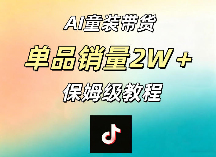 AI童装带货赛道,一部手机就可以操作,单品销量2w+【手把手教程】网创-网赚-电商-tk-出海-AI-抖音-快手-小红书-视频号-玩法-创业-小程序-公众号-私域-s粉网创智库
