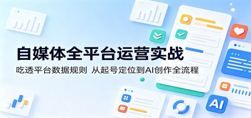 自媒体全平台运营实战:吃透平台数据规则,从起号定位到AI创作全流程网创-网赚-电商-tk-出海-AI-抖音-快手-小红书-视频号-玩法-创业-小程序-公众号-私域-s粉网创智库