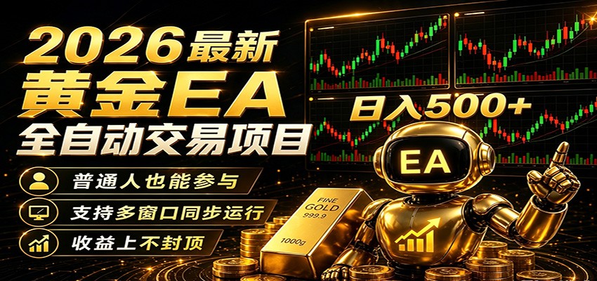 2026黄金EA全自动量化，零技术·全自动·收益上不封顶，低门槛日入500+ - 网创智库网创-网赚-电商-tk-出海-AI-抖音-快手-小红书-视频号-玩法-创业-小程序-公众号-私域-s粉网创智库