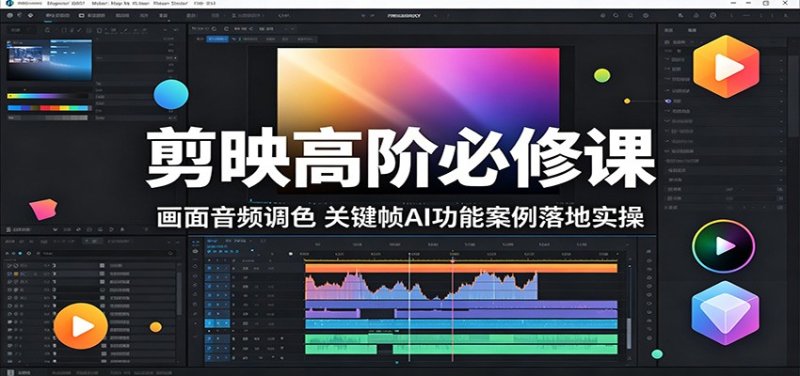 剪映高阶必修课：画面音频调色，关键帧AI功能案例落地实操网创-网赚-电商-tk-出海-AI-抖音-快手-小红书-视频号-玩法-创业-小程序-公众号-私域-s粉网创智库