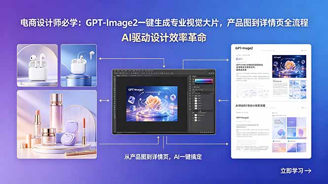 电商设计师必学：GPT-Image2一键生成专业视觉大片，产品图到详情页全流程网创-网赚-电商-tk-出海-AI-抖音-快手-小红书-视频号-玩法-创业-小程序-公众号-私域-s粉网创智库