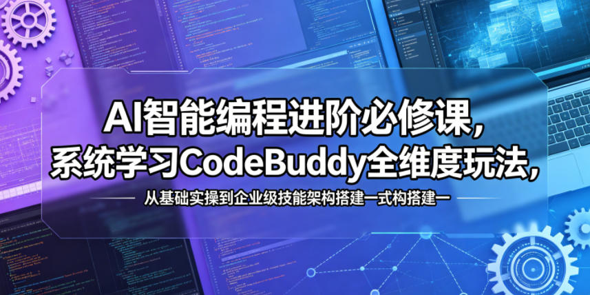 AI智能编程进阶必修课，系统学习CodeBuddy全维度玩法，从基础实操到企业级技能架构搭建一站式精通 - 网创智库网创-网赚-电商-tk-出海-AI-抖音-快手-小红书-视频号-玩法-创业-小程序-公众号-私域-s粉网创智库
