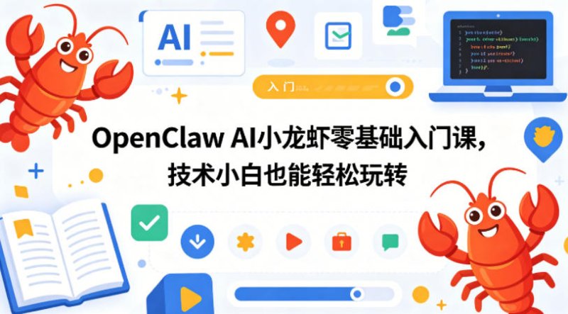 OpenClaw AI小龙虾零基础入门课,技术小白也能轻松玩转(更新0522)网创-网赚-电商-tk-出海-AI-抖音-快手-小红书-视频号-玩法-创业-小程序-公众号-私域-s粉网创智库