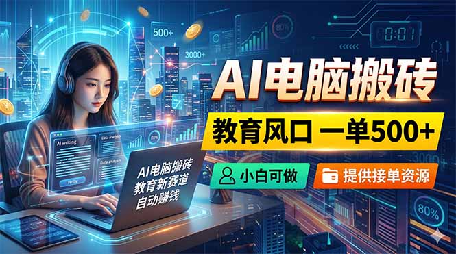 AI电脑搬砖，教育风口一单500+，小白可做，提供接单资源网创-网赚-电商-tk-出海-AI-抖音-快手-小红书-视频号-玩法-创业-小程序-公众号-私域-s粉网创智库