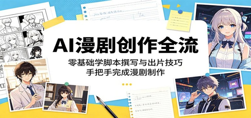 AI漫剧创作全流程：零基础学脚本撰写与出片技巧，手把手完成漫剧制作网创-网赚-电商-tk-出海-AI-抖音-快手-小红书-视频号-玩法-创业-小程序-公众号-私域-s粉网创智库