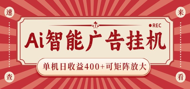 AI智能广告挂机 单机日收益400+ 可矩阵放大 设备越多收益越大 背靠大平台 绿色稳定网创-网赚-电商-tk-出海-AI-抖音-快手-小红书-视频号-玩法-创业-小程序-公众号-私域-s粉网创智库