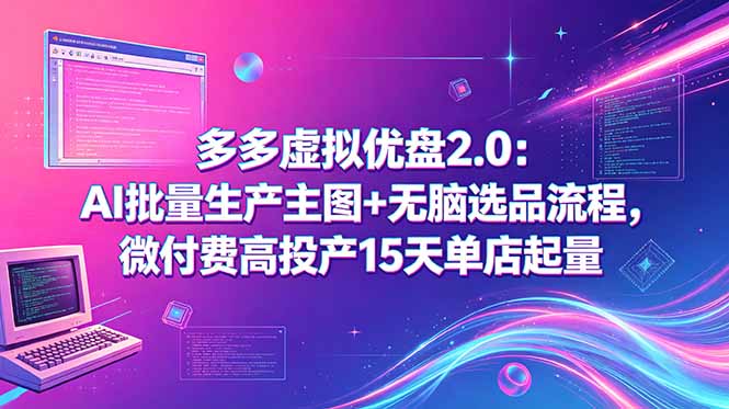 多多虚拟优盘2.0：AI批量生产主图+无脑选品流程，微付费高投产15天单店起量网创-网赚-电商-tk-出海-AI-抖音-快手-小红书-视频号-玩法-创业-小程序-公众号-私域-s粉网创智库