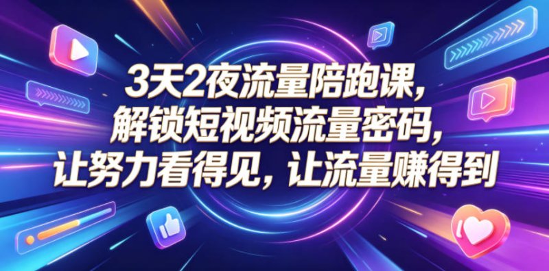 3天2夜流量陪跑课，解锁短视频流量密码，让努力看得见，让流量賺得到网创-网赚-电商-tk-出海-AI-抖音-快手-小红书-视频号-玩法-创业-小程序-公众号-私域-s粉网创智库
