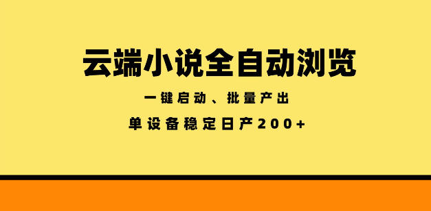 云端小说全自动浏览阅读，一键启动、批量产出，单设备稳定产出200+【揭秘】网创-网赚-电商-tk-出海-AI-抖音-快手-小红书-视频号-玩法-创业-小程序-公众号-私域-s粉网创智库