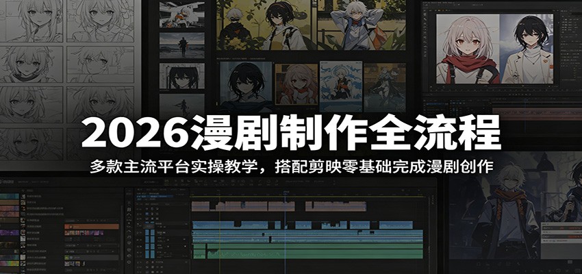 2026漫剧制作全流程：多款主流平台实操教学，搭配剪映零基础完成漫剧创作 - 网创智库网创-网赚-电商-tk-出海-AI-抖音-快手-小红书-视频号-玩法-创业-小程序-公众号-私域-s粉网创智库