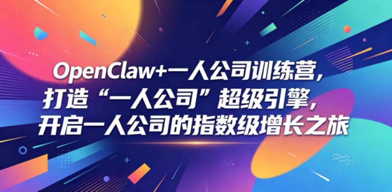 OpenClaw+一人公司训练营,打造“一人公司”超级引擎,开启一人公司的指数级增长之旅网创-网赚-电商-tk-出海-AI-抖音-快手-小红书-视频号-玩法-创业-小程序-公众号-私域-s粉网创智库