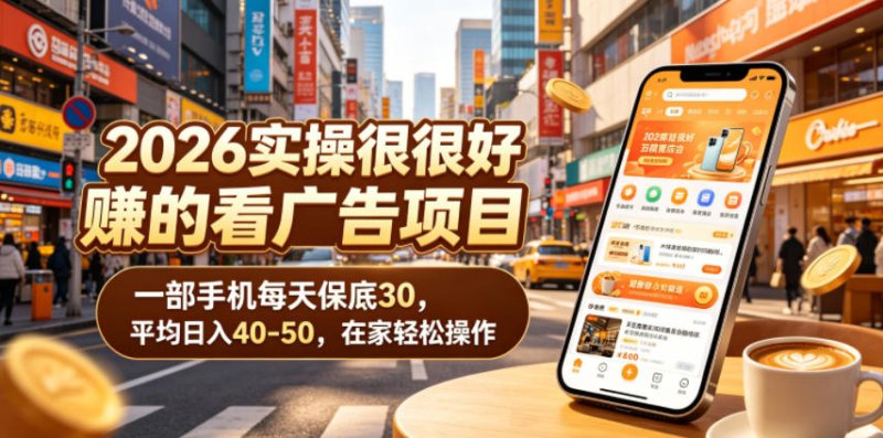 2026实操很好賺的看广告项目,一部手机每天保底30,平均日入40-50,在家轻松操作【揭秘】网创-网赚-电商-tk-出海-AI-抖音-快手-小红书-视频号-玩法-创业-小程序-公众号-私域-s粉网创智库
