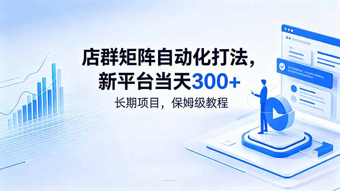 店群矩阵自动化打法，新平台当天300+，长期项目，保姆级教程网创-网赚-电商-tk-出海-AI-抖音-快手-小红书-视频号-玩法-创业-小程序-公众号-私域-s粉网创智库