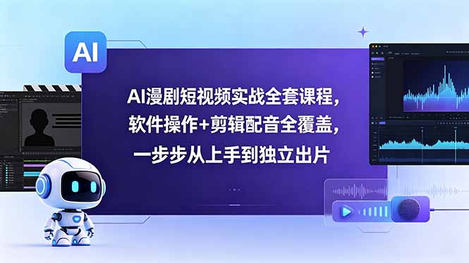 AI漫剧短视频实战全套课程，软件操作+剪辑配音全覆盖，一步步从上手到独立出片 - 网创智库网创-网赚-电商-tk-出海-AI-抖音-快手-小红书-视频号-玩法-创业-小程序-公众号-私域-s粉网创智库