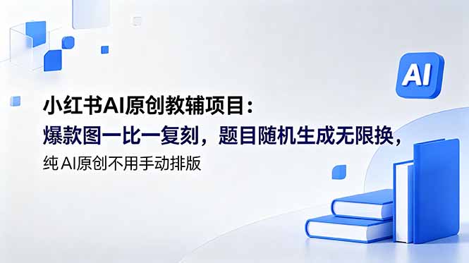 小红书AI原创教辅项目 (更新网创-网赚-电商-tk-出海-AI-抖音-快手-小红书-视频号-玩法-创业-小程序-公众号-私域-s粉网创智库