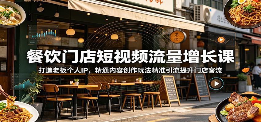 餐饮门店短视频流量增长课:打造老板个人IP,精通内容创作玩法精准引流提升门店客流 - 网创智库网创-网赚-电商-tk-出海-AI-抖音-快手-小红书-视频号-玩法-创业-小程序-公众号-私域-s粉网创智库