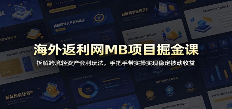 海外返利网MB项目掘金课:拆解跨境轻资产套利玩法,手把手带实操实现稳定被动收益网创-网赚-电商-tk-出海-AI-抖音-快手-小红书-视频号-玩法-创业-小程序-公众号-私域-s粉网创智库