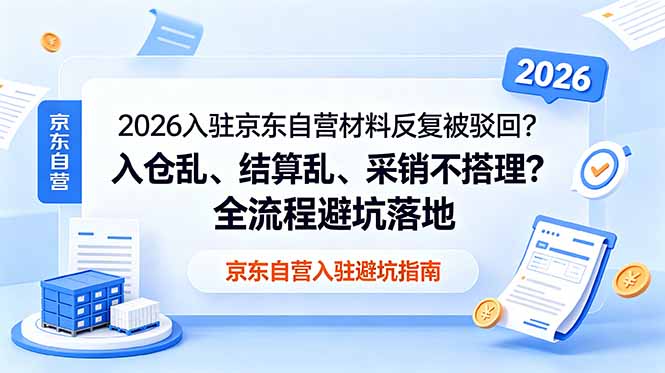 2026入驻京东自营材料反复被驳回？入仓乱、结算乱、采销不搭理？全流程避坑落地网创-网赚-电商-tk-出海-AI-抖音-快手-小红书-视频号-玩法-创业-小程序-公众号-私域-s粉网创智库