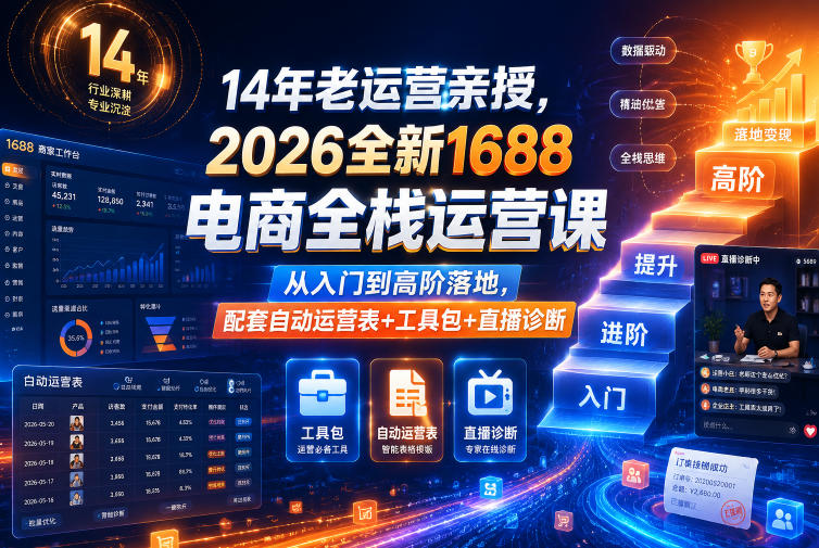 14年老运营亲授，2026全新1688电商全栈运营课，从入门到高阶落地，配套自动运营表+工具包+直播诊断等网创-网赚-电商-tk-出海-AI-抖音-快手-小红书-视频号-玩法-创业-小程序-公众号-私域-s粉网创智库