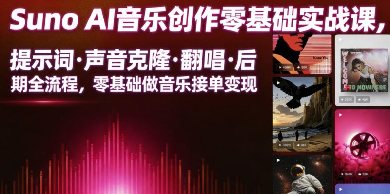 Suno AI音乐创作实战课，提示词・声音克隆・翻唱・后期全流程，零基础做音乐接单变现网创-网赚-电商-tk-出海-AI-抖音-快手-小红书-视频号-玩法-创业-小程序-公众号-私域-s粉网创智库