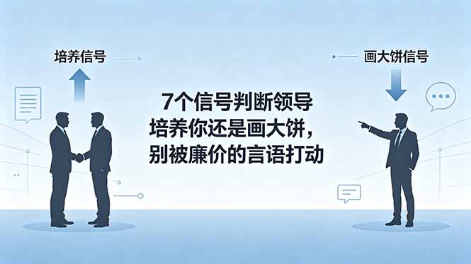 付费文章：7个信号判断领导培养你还是画大饼，别被廉价的言语打动网创-网赚-电商-tk-出海-AI-抖音-快手-小红书-视频号-玩法-创业-小程序-公众号-私域-s粉网创智库