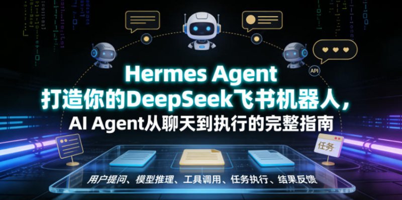 Hermes Agent打造你的DeepSeek飞书机器人，AI Agent从聊天到执行的完整指南网创-网赚-电商-tk-出海-AI-抖音-快手-小红书-视频号-玩法-创业-小程序-公众号-私域-s粉网创智库