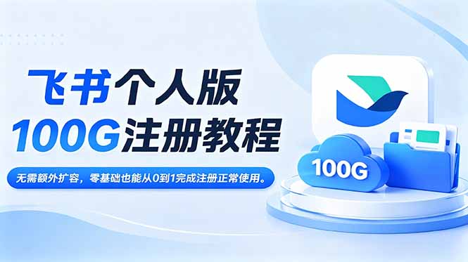 飞书个人版100G注册教程,无需额外扩容，零基础也能从0到1完成注册正常使用。网创-网赚-电商-tk-出海-AI-抖音-快手-小红书-视频号-玩法-创业-小程序-公众号-私域-s粉网创智库