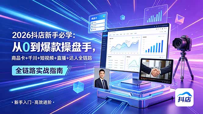 2026抖店新手必学：从0到爆款操盘手，商品卡+千川+短视频+直播+达人全链路网创-网赚-电商-tk-出海-AI-抖音-快手-小红书-视频号-玩法-创业-小程序-公众号-私域-s粉网创智库