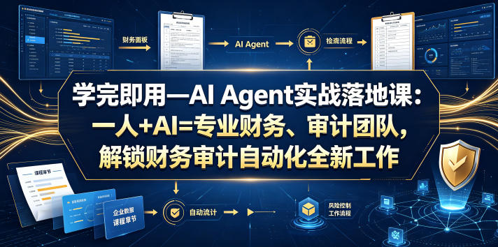 学完即用—AI Agent实战落地课：一人+AI=专业财务、审计团队，解锁财务审计自动化全新工作模式网创-网赚-电商-tk-出海-AI-抖音-快手-小红书-视频号-玩法-创业-小程序-公众号-私域-s粉网创智库