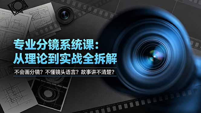 不会画分镜？不懂镜头语言？故事讲不清楚？专业分镜系统课，从理论到实战全拆解！网创-网赚-电商-tk-出海-AI-抖音-快手-小红书-视频号-玩法-创业-小程序-公众号-私域-s粉网创智库