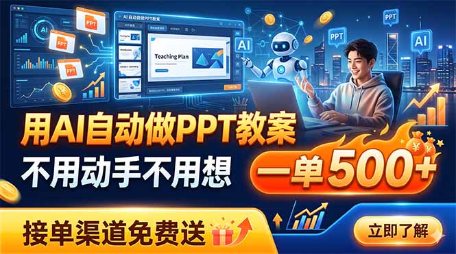 用AI自动做PPT教案，不用动手不用想，一单500+，接单渠道免费送网创-网赚-电商-tk-出海-AI-抖音-快手-小红书-视频号-玩法-创业-小程序-公众号-私域-s粉网创智库