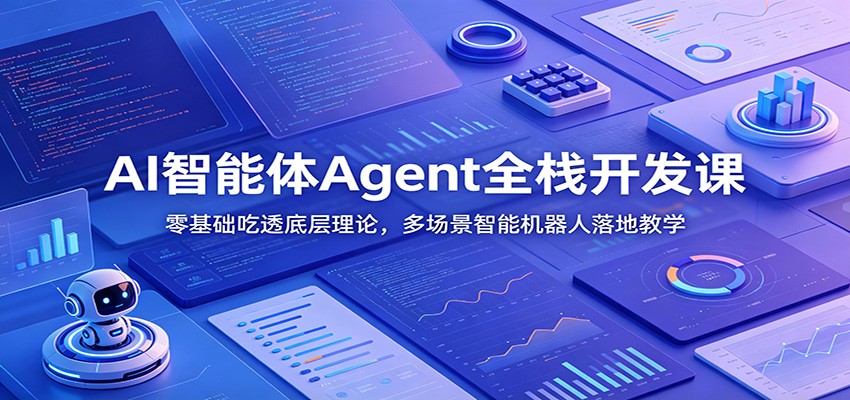 AI智能体Agent全栈开发课：零基础吃透底层理论，多场景智能机器人落地教学 - 网创智库网创-网赚-电商-tk-出海-AI-抖音-快手-小红书-视频号-玩法-创业-小程序-公众号-私域-s粉网创智库
